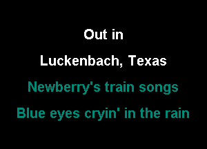 Out in
Luckenbach, Texas

Newberry's train songs

Blue eyes cryin' in the rain