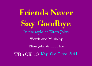 Friends Never
Say Goodbye

In the awle of Elton John
Words and Munc by

Elton John Tun Rm

TRACK 13 Key Cm Tune 341 l