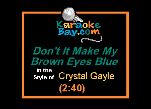 Kafaoke.
Bay.com
N

Don 't It Make My
Bro wn E yes Blue

In the

Style 01 Crystal Gayle
(2z40)