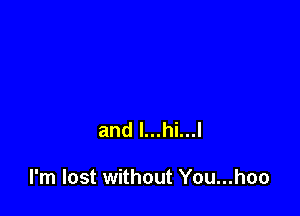 and l...hi...l

I'm lost without You...hoo