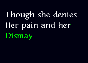 Though she denies
Her pain and her

Dismay