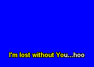 I'm lost without You...hoo