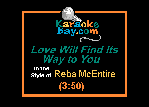 Kafaoke.
Bay.com
N

Love WI'II Find Its
Wa y to You

In the

Style at Reba McEntire
(3z50)
