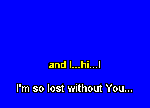 and l...hi...l

I'm so lost without You...