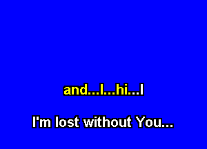 and...l...hi...l

I'm lost without You...