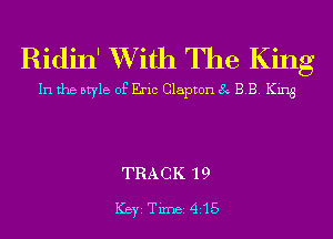 Ridin' XVith The King

In the style of Eric Clapton 8 BB. King

TRACK 19

Key Tim 415