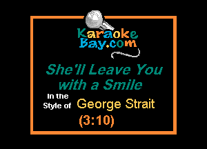 Kafaoke.
Bay.com
N

She 'll Lea me You
with a Smile

In the

Style at George Strait
(32 1 0)