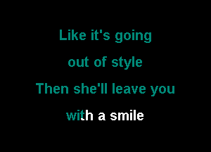 Like it's going

out of style

Then she'll leave you

with a smile