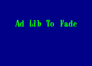 Ad Lib To Fade