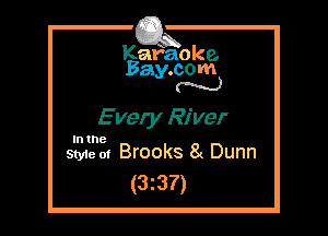 Kafaoke.
Bay.com
N

E vely River

In the

Style 01 Brooks 8( Dunn
(3z37)