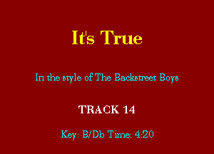 It's True

In the style of The Backstreet Boys

TRACK 14

Key BlDb TWI 420