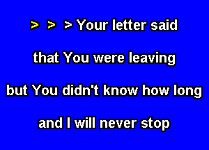 z ) .sa Your letter said

that You were leaving

but You didn't know how long

and I will never stop