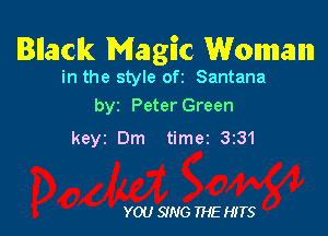 Bnack Magic Woman

in the style ofi Santana
byz Peter Green

keyz Dm timer 3z31

YOU SING THE HITS