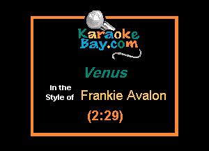 Kafaoke.
Bay.com
N

Venus

In the

Styie m Frankie Avalon
(2z29)