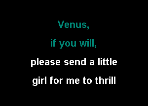 Venus,

if you will,

please send a little

girl for me to thrill