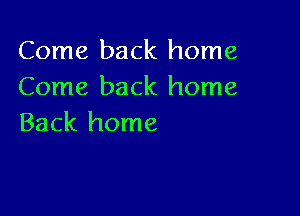 Come back home
Come back home

Back home