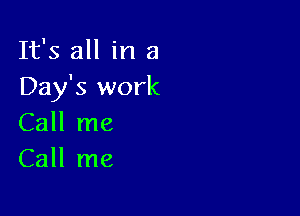 It's all in a
Day's work

Call me
Call me