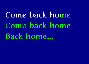 Come back home
Come back home

Back home...