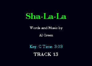 Sha-La- La

Worda and Muuc by

AlCmn

Keyz c Time- 3 03
TRACK 13