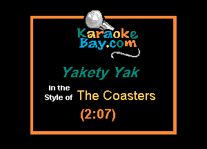 Kafaoke.
Bay.com
N

Yakety Yak

In the

Styie m The Coasters
(2z07)