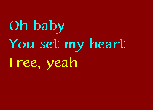 CWIbaby
You set my heart

Free, yeah