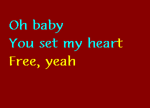 CWIbaby
You set my heart

Free, yeah