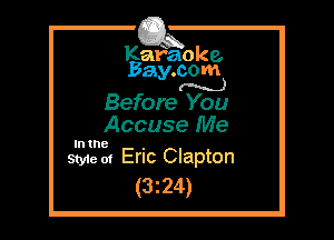 Kafaoke.
Bay.com
(N...)

Before You

Accuse Me

In the

Style 01 Eric Clapton

(3z24)