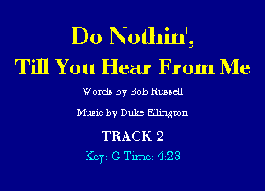 D0 Nothin',
Till You Hear From Me

Words by Bob Russell
Music by Duke Ellington
TRACK 2
ICBYI C TiIDBI 423