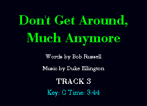Don't Get Around,
Much Anymore

Womb by Bob Rwacll
Muaic by Duke Ellington

TRACK 3
Key C Tune 3 44