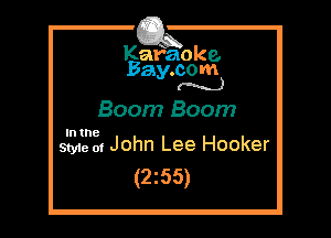 Kafaoke.
Bay.com
(N...)

Boom Boom

In the

Style of John Lee Hooker
(2z55)