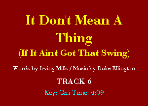 It Don't Mean A
Thing
(If It Ain't Got That Swing)
Words by Irving Mills Mu5ic by Duke Ellington

TRACK 6
ICBYI Cm Timei 4209