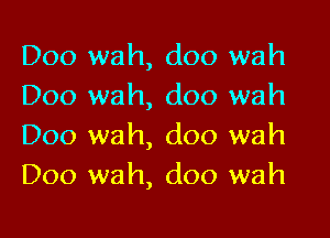 D00 wah, doo wah
Doo wah, doo wah

Doo wah, doo wah
D00 wah, doo wah