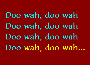 D00 wah, doo wah
Doo wah, doo wah

Doo wah, doo wah
D00 wah, doo wah...