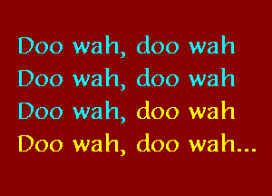 D00 wah, doo wah
Doo wah, doo wah

Doo wah, doo wah
D00 wah, doo wah...