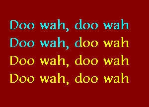 D00 wah, doo wah
Doo wah, doo wah

Doo wah, doo wah
D00 wah, doo wah