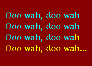 D00 wah, doo wah
Doo wah, doo wah

Doo wah, doo wah
D00 wah, doo wah...