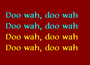 D00 wah, doo wah
Doo wah, doo wah

Doo wah, doo wah
D00 wah, doo wah