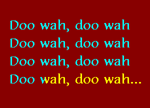 D00 wah, doo wah
Doo wah, doo wah

Doo wah, doo wah
D00 wah, doo wah...