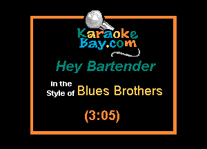 Kafaoke.
Bay.com
(N...)

Hey Barfender

In the

Sty1e m Blues Brothers

(3z05)