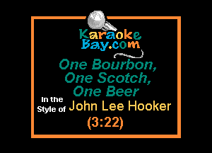 Kafaoke.
Bay.com
(N...)

One Bourbon,

One Scotch,
One Beer

In the

We of John Lee Hooker
(3z22)