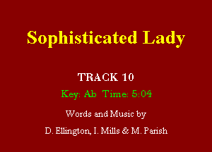 Sophisticated Lady

TRACK 10
Key Ab Time 5 04

Words and Musxc by
D Ellmgtoml Mms 2 M. Parish