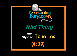 Kafaoke.
Bay.com
N

Wifd Thing

In the
Styie m Tone Loc

(4z39)