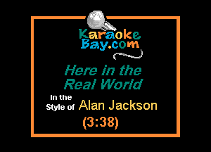 Kafaoke.
Bay.com
N

Here in the
Real World

In the
Style 01 Alan Jackson

(3z38)