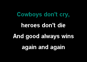 Cowboys don't cry,

heroes don't die

And good always wins

again and again