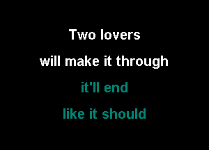 Two lovers

will make it through

it'll end
like it should