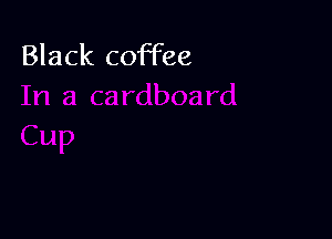 Black coffee