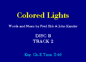 Colored Lights

Words and Music by Fred Ebb 3c John Kandm'

DISC B
TRACK 2

ICBYI Cb-E TiInBI 246
