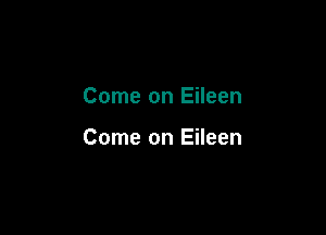 Come on Eileen

Come on Eileen
