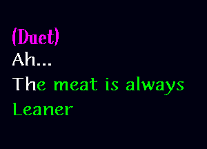 Ah...

The meat is always
Leaner