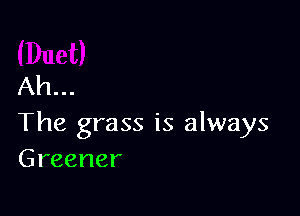 Ah...

The grass is always
Greener